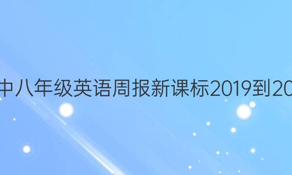 初中八年级英语周报新课标2019到2022。答案
