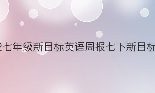 2022七年级新目标英语周报七下新目标答案