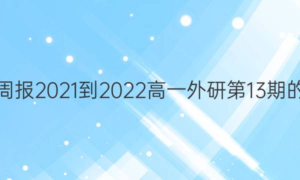 英语周报2021-2022高一外研第13期的答案