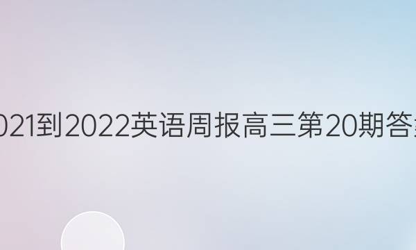 2021-2022英语周报高三第20期答案