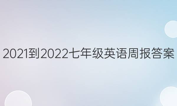 2021-2022七年级英语周报答案