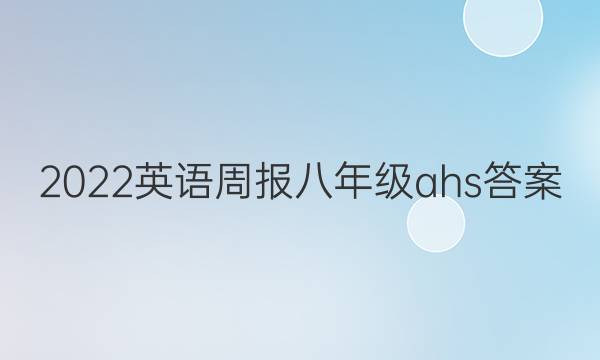 2022英语周报八年级ahs答案