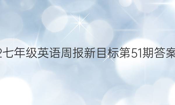 2022七年级英语周报新目标第51期答案解析