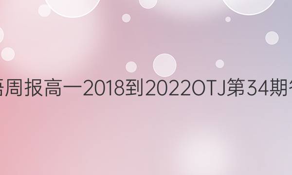 英语周报高一2018-2022OTJ 第34期答案