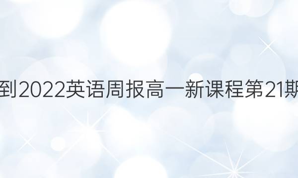  2021-2022英语周报高一新课程第21期答案