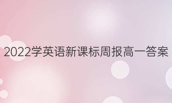 2022学英语新课标周报高一答案