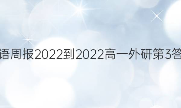 英语周报2022-2022高一外研第3答案