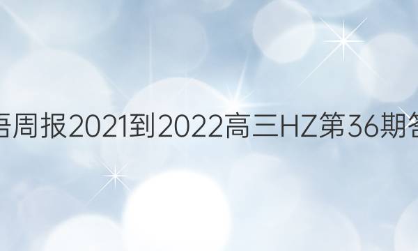 英语周报2021-2022高三HZ第36期答案