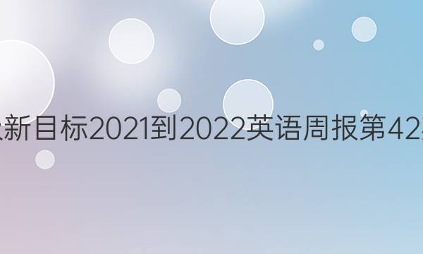 七年级新目标2021-2022英语周报第42期答案