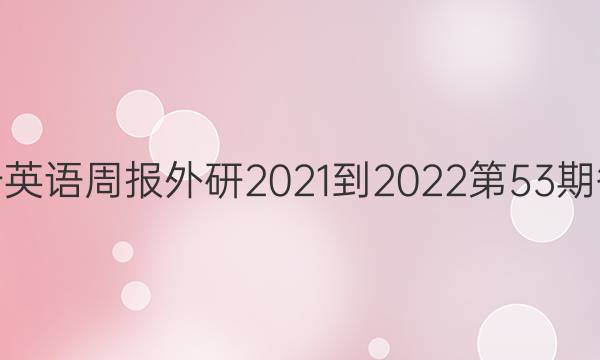 高一英语周报外研2021-2022第53期答案