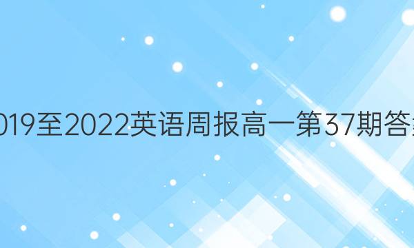 2019至2022英语周报高一第37期答案