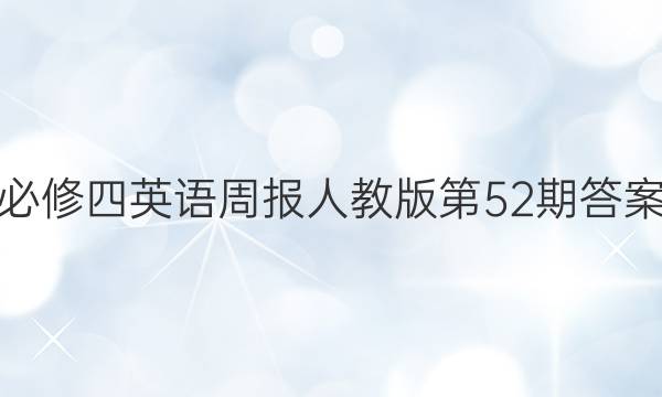 必修四英语周报人教版第52期答案
