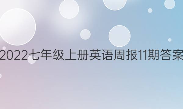 2022七年级上册英语周报11期答案。