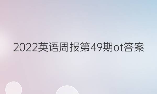 2022英语周报第49期ot答案