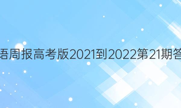 英语周报高考版2021-2022第21期答案
