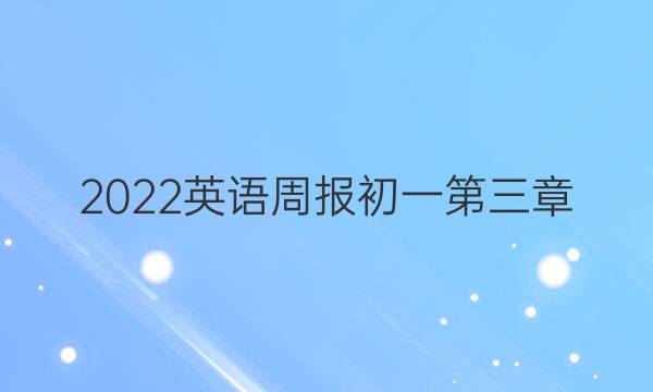 2022英语周报初一第三章，第一节。答案