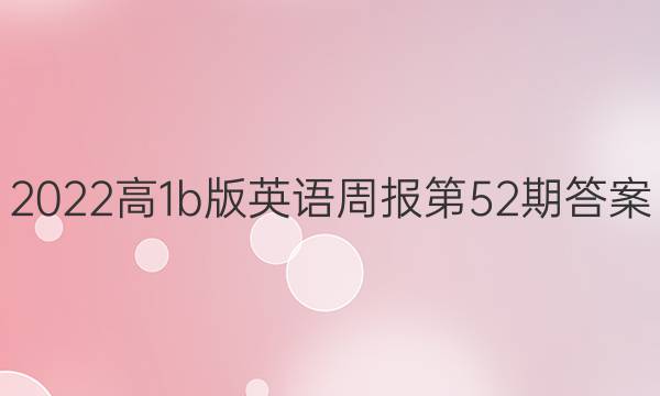 2022高1b版英语周报第52期答案