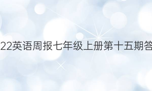 2022英语周报七年级上册第十五期答案