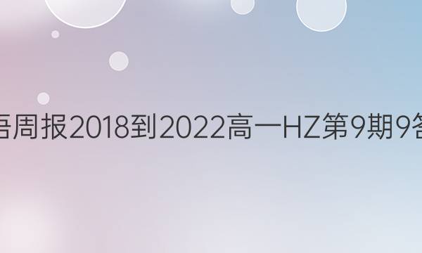 英语周报 2018-2022 高一 HZ第9期 9答案