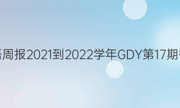 英语周报2021-2022学年GDY第17期答案