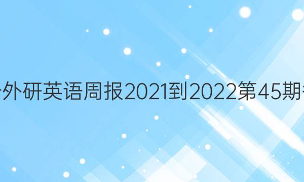 高一外研英语周报2021-2022第45期答案