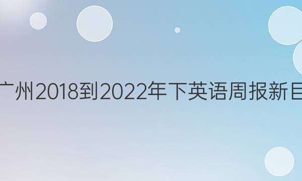 七年级广州2018-2022年下英语周报新目标答案