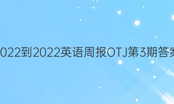 2022-2022英语周报OTJ第3期答案