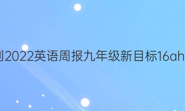 2021-2022 英语周报 九年级 新目标 16ahw答案