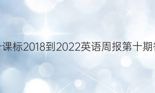 高一课标2018-2022英语周报第十期答案