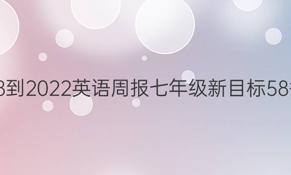 2018-2022 英语周报 七年级 新目标58答案