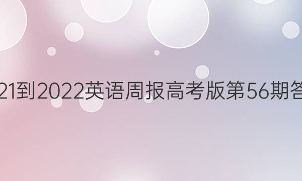 2021-2022英语周报高考版第56期答案
