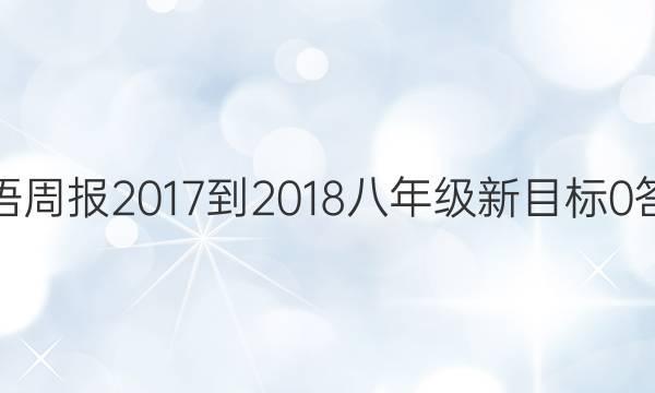英语周报 2017-2018 八年级 新目标 0答案