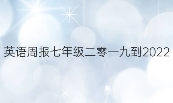 英语周报七年级二零一九到2022。答案
