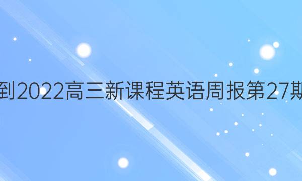 2021-2022高三新课程英语周报第27期答案