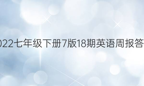 2022七年级下册7版18期英语周报答案