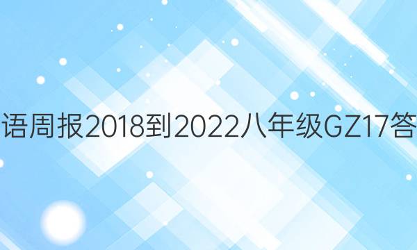 英语周报 2018-2022 八年级 GZ 17答案