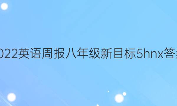 2022 英语周报 八年级 新目标 5hnx答案