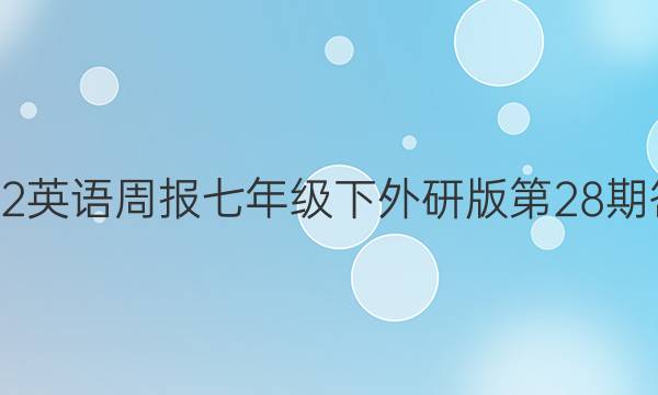 2022英语周报七年级下外研版第28期答案