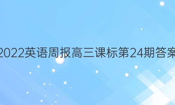 2022英语周报高三课标第24期答案