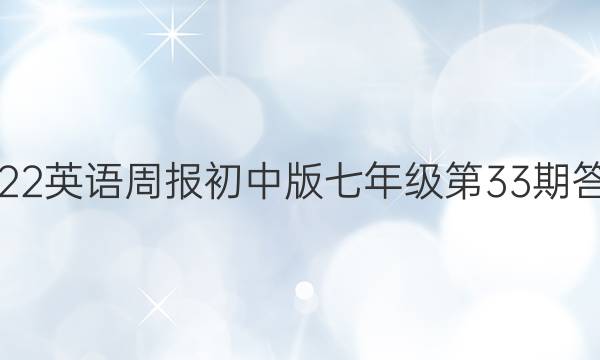 2022英语周报初中版七年级第33期答案