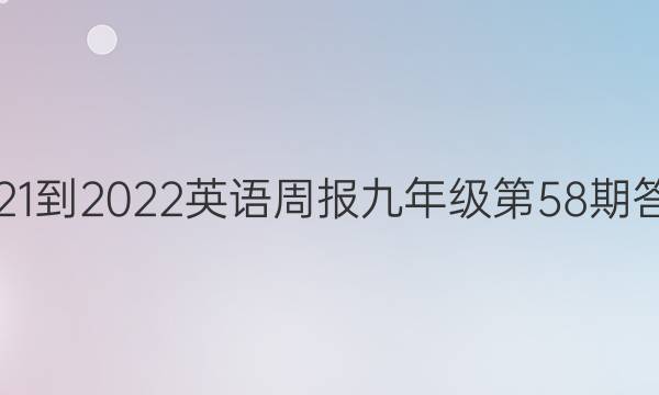 2021-2022英语周报九年级第58期答案