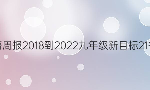 英语周报 2018-2022 九年级 新目标 21答案