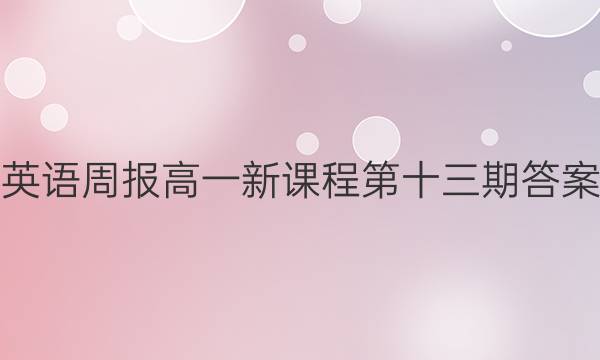 英语周报高一新课程第十三期答案