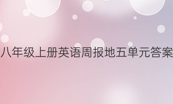 八年级上册英语周报地五单元答案