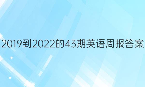 2019到2022的43期英语周报答案
