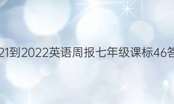 2021-2022 英语周报 七年级 课标 46答案