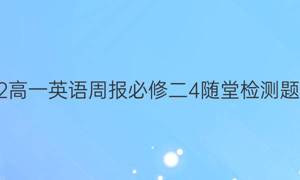 2022高一英语周报必修二4随堂检测题答案