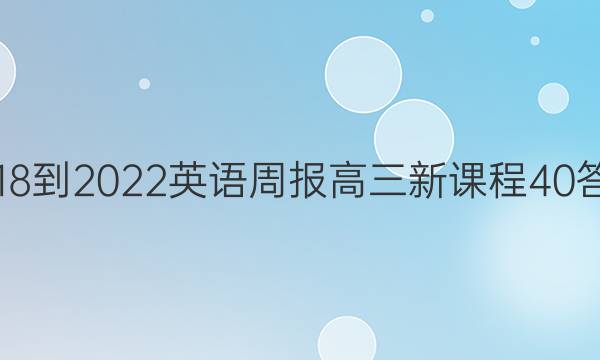 2018-2022 英语周报 高三 新课程 40答案