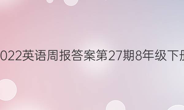 2022英语周报答案第27期8年级下册