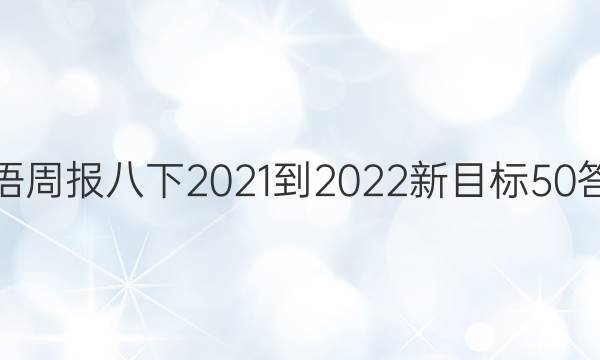 英语周报八下2021-2022新目标50答案
